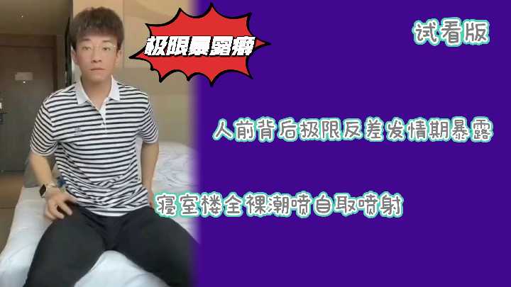 试看版斯文小哥极限反差精虫上脑痴迷暴露快感大胆露出榨取精液补充营养